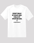I walk by what he said - T shirt