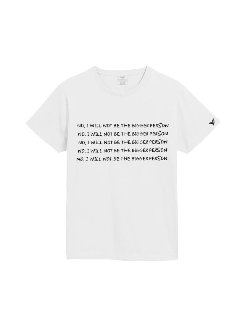 No, I Will Not Be The Bigger Person T-Shirt