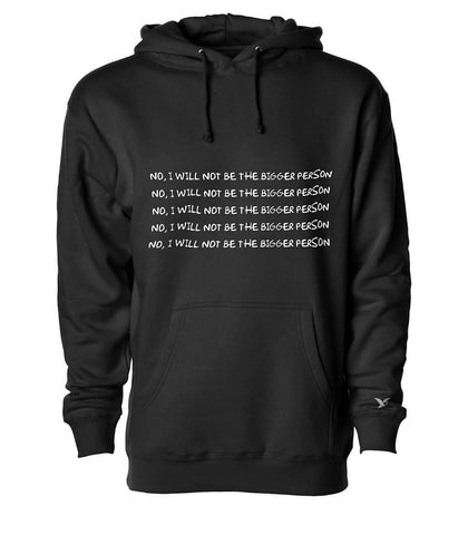 No, I Will Not Be The Bigger Person Hoodie